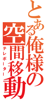 とある俺様の空間移動（テレポーター）