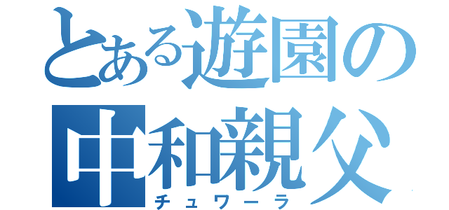 とある遊園の中和親父（チュワーラ）