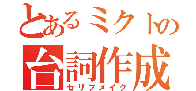 とあるミクトの台詞作成（セリフメイク）