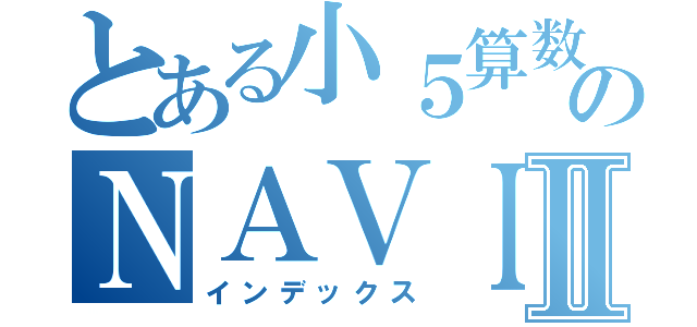 とある小５算数のＮＡＶＩ対策Ⅱ（インデックス）