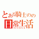 とある騎士のの日常生活（ライフスタイル）