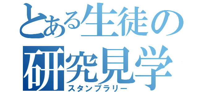 とある生徒の研究見学（スタンプラリー）