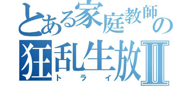 とある家庭教師の狂乱生放送Ⅱ（トライ）