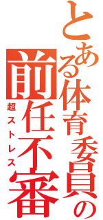 とある体育委員の前任不審（超ストレス）