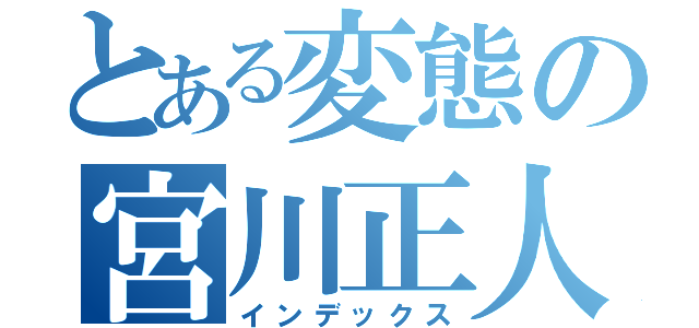 とある変態の宮川正人（インデックス）