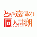 とある遠潤の同人誌朗読（ヘンタイプレイ）