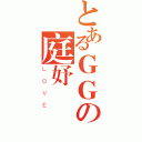 とあるＧＧの庭妤（ＬＯＶＥ）