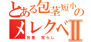 とある包茎短小のメレクベールⅡ（包茎 荒らし）