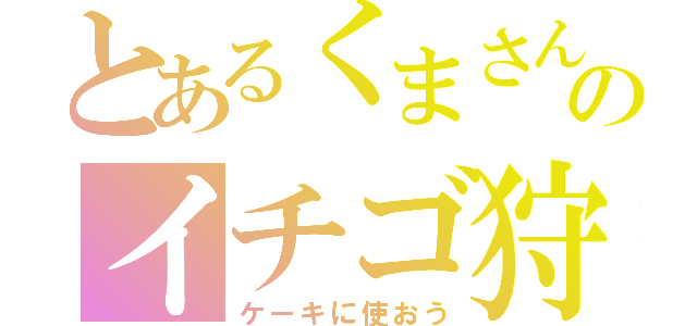 とあるくまさんのイチゴ狩り（ケーキに使おう）