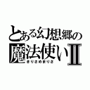 とある幻想郷の魔法使いⅡ（きりさめまりさ）