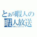 とある暇人の暇人放送（ひまじんらいぶ）