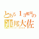 とある１３艦隊の連邦大佐（ミク・ネギスキ）