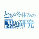 とある冬休みの課題研究（アサインメント）