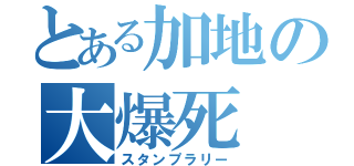 とある加地の大爆死（スタンプラリー）