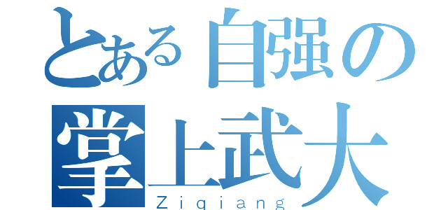 とある自强の掌上武大（Ｚｉｑｉａｎｇ）