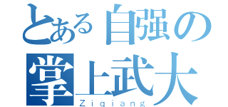 とある自强の掌上武大（Ｚｉｑｉａｎｇ）