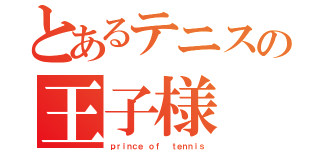 とあるテニスの王子様（ｐｒｉｎｃｅ ｏｆ  ｔｅｎｎｉｓ）