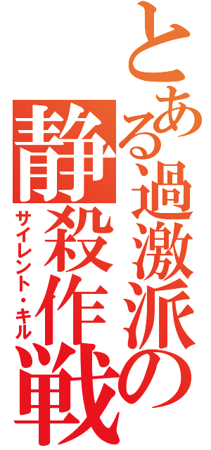 とある過激派の静殺作戦（サイレント・キル）