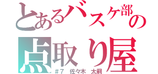 とあるバスケ部の点取り屋（＃７ 佐々木 太嗣）