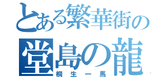 とある繁華街の堂島の龍（桐生一馬）