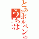 とあるボルペンのうちは（書いたぁ）