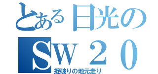 とある日光のＳＷ２０（掟破りの地元走り）