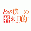 とある僕の将来目的（マブールｐｐ）