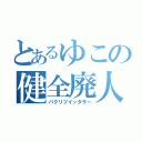 とあるゆこの健全廃人（パクリツイッタラー）