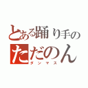 とある踊り手のただのん（ダンマス）