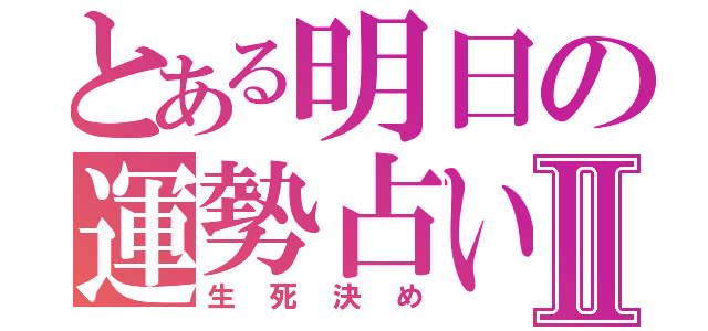 とある明日の運勢占いⅡ（生死決め）