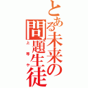 とある未来の問題生徒（上等や）