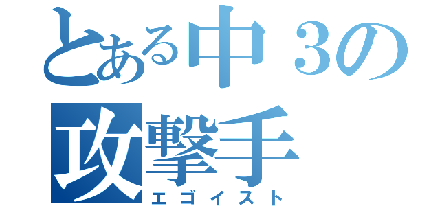 とある中３の攻撃手（エゴイスト）