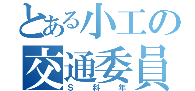 とある小工の交通委員（Ｓ科年）