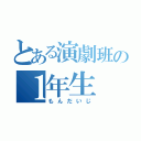 とある演劇班の１年生（もんだいじ）