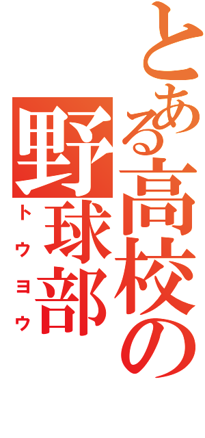 とある高校の野球部（トウヨウ）