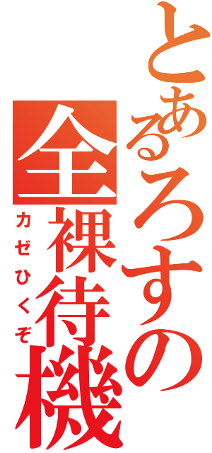 とあるろすの全裸待機（カゼひくぞ）