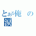 とある俺の涙（）