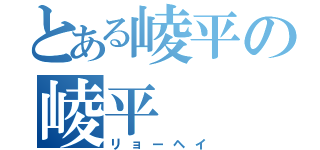 とある崚平の崚平（リョーヘイ）