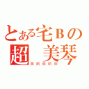 とある宅Ｂの超愛美琴（萌萌萌萌萌）