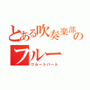 とある吹奏楽部のフルー（フルートパート）