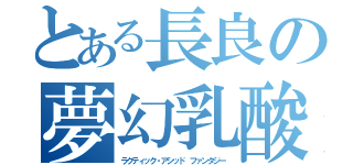 とある長良の夢幻乳酸（ラクティック・アシッド　ファンタジー）