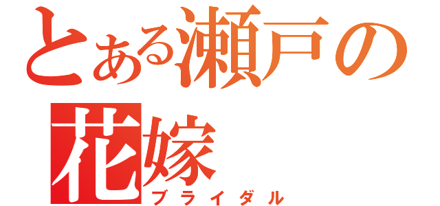 とある瀬戸の花嫁（ブライダル）