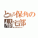 とある保角の帰宅部（僕には帰る家がある‼︎）