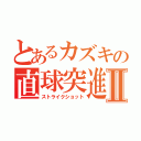 とあるカズキの直球突進Ⅱ（ストライクショット）