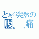 とある突然の腹　　痛（仮病）