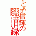 とある信輝の禁書目録（かかかかっかかあ）