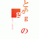 とあるｇのｇ（ＲＡＩＬＧＵＮ）