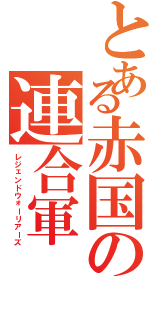 とある赤国の連合軍（レジェンドウォーリアーズ）