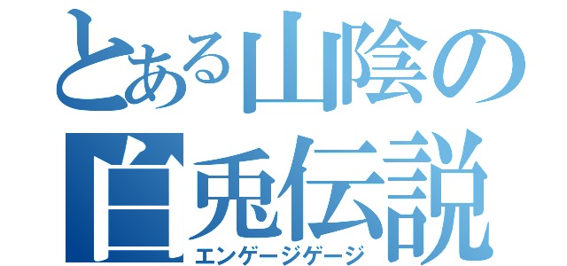 とある山陰の白兎伝説（エンゲージゲージ）