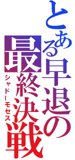 とある早退の最終決戦（シャドーモセス）